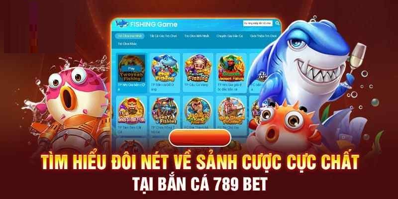 Điểm hấp dẫn của sảnh bắn cá đổi thưởng 789Bet