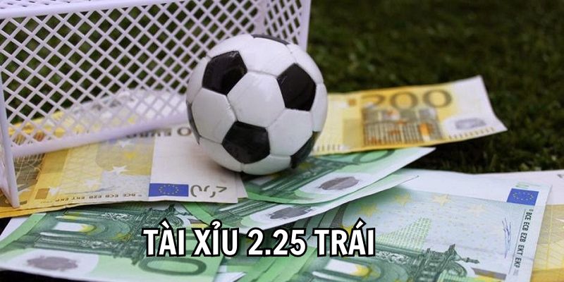 May mắn từ tài xỉu 2,25 trái