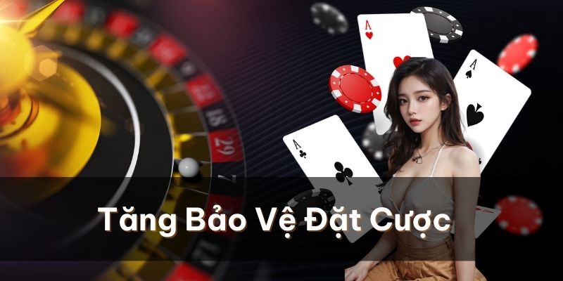 Tăng một lớp bảo vệ để bạn tự tin đặt cược