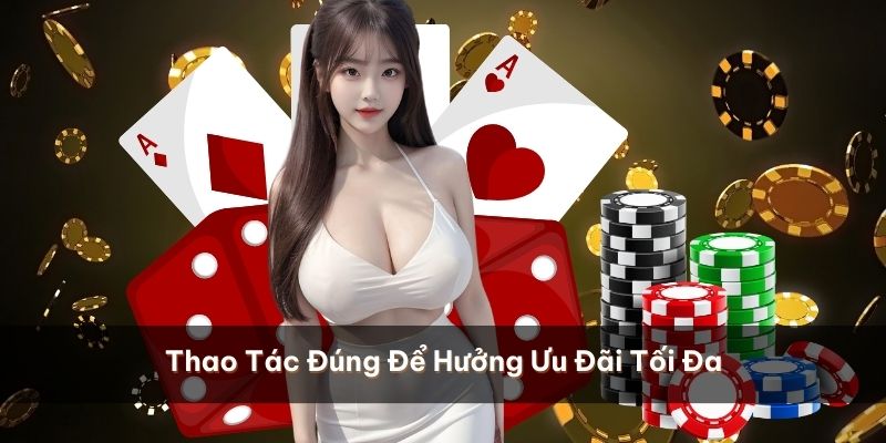 Thao tác đúng các bước để đảm bảo hưởng trọn ưu đãi tối đa