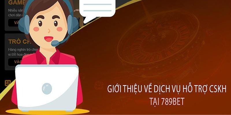 Giới thiệu dịch vụ chăm sóc khách hàng tại 789Bet