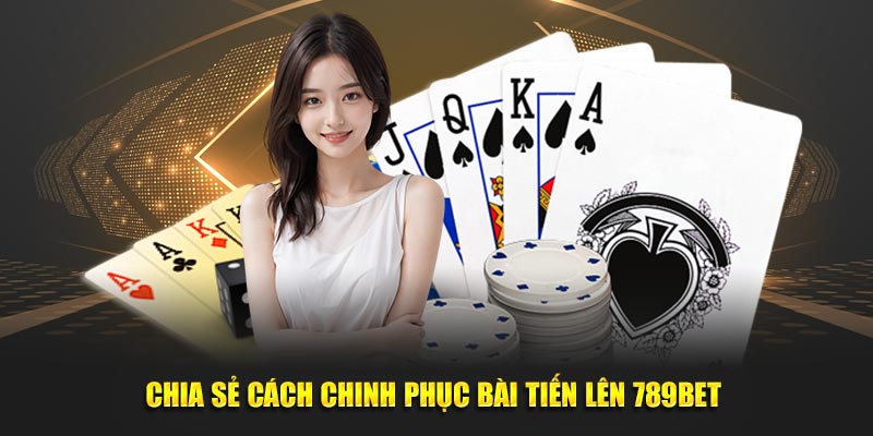 Chia sẻ cách chinh phục bài tiến lên 789bet