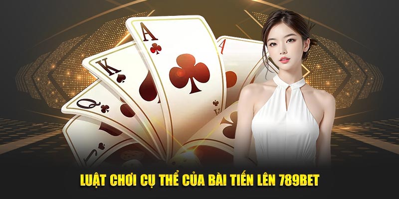 Luật chơi cụ thể của bài tiến lên 789bet