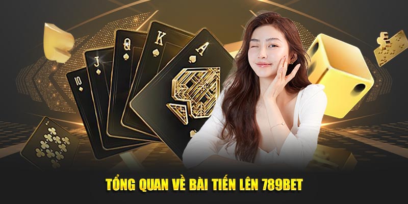 Tổng quan về bài tiến lên 789bet