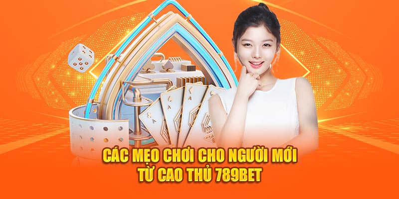 Các mẹo chơi cho người mới từ cao thủ 789bet