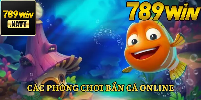 Các phòng chơi hấp dẫn tại bắn cá Online 789win