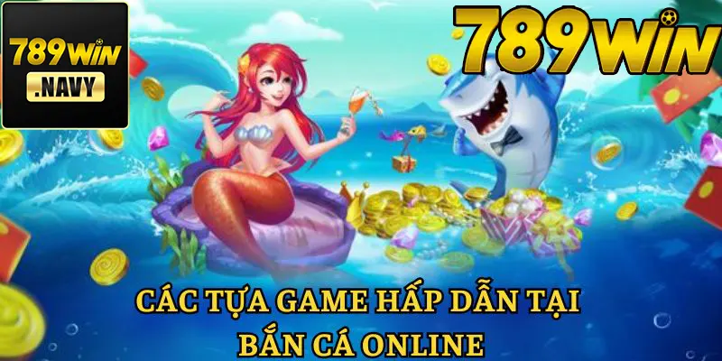 Những tựa game bắn cá Online đắt khách tại 789win