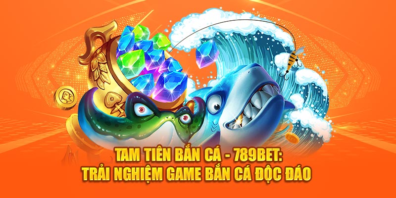 Tam tiên bắn cá 789bet