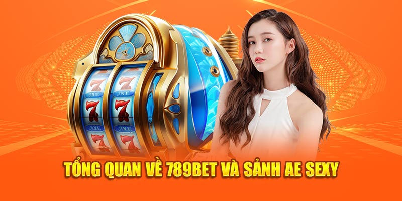 Tổng quan về 789bet và sảnh AE sexy