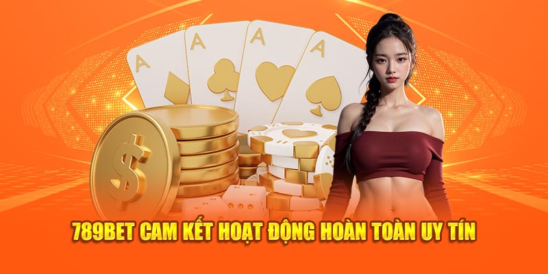 789BET cam kết hoạt động hoàn toàn uy tín 