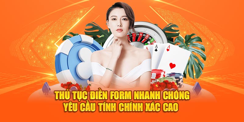 Thủ tục điền form nhanh chóng yêu cầu tính chính xác cao 